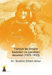 Türkiye'de Ermeni Kadınları ve Çocukları Meselesi 1915-1923