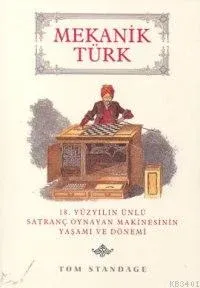 Mekanik Türk -18.yüzyılın Ünlü Satranç Oynayan Makinesinin Yaşamı ve D