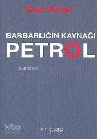 Barbarlığın Kaynağı Petrol