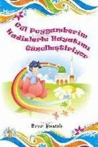 Gül Peygamberim Hadislerle Hayatımı Güzelleştiriyor