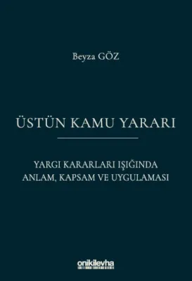 "Üstün Kamu Yararı" Yargı Kararları Işığında Anlam, Kapsam ve Uygulaması