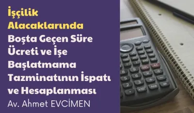 İşçilik Alacaklarında Boşta Geçen Süre Ücreti ve İşe Başlatmama Tazminatının İspatı ve Hesaplanması Video Eğitimi