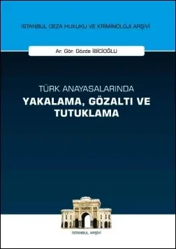Türk Anayasalarında Yakalama, Gözaltı ve Tutuklama