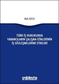 Türk İş Hukukunda Yabancıların Çalışma İzinlerinin İş Sözleşmelerine Etkileri