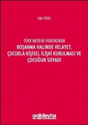 Türk Medeni Kanununda Boşanma Halinde Velayet, Çocukla Kişisel İlişki Kurulması ve Çocuğun Soyadı