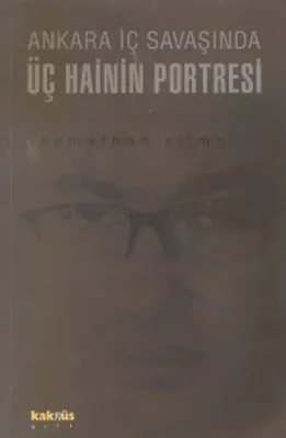 Ankara İç Savaşında Üç Hainin Portresi