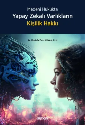Yapay Zekalı Varlıkların Kişilik Hakkı Mustafa Fahri Kuvan Yapay Zekalı Varlıkların Kişilik Hakkı Mustafa Fahri Kuvan