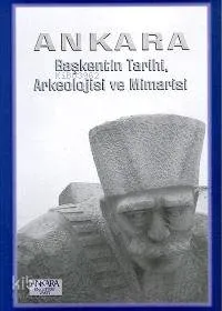 Ankara Başkentin Tarihi, Arkeolojisi ve Mimarisi