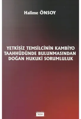 Yetkisiz Temsilcinin Kambiyo Taahhüdünde Bulunmasından Doğan Hukuki Sorumluluk ( ÖNSOY )