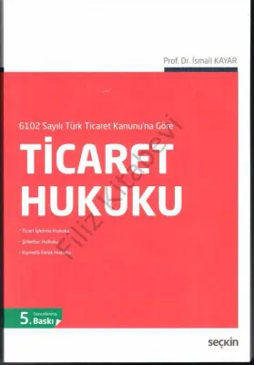 6102 Sayılı Türk Ticaret Kanunu'na GöreTicaret Hukuku İsmail Kayar 6102 Sayılı Türk Ticaret Kanunu'na GöreTicaret Hukuku İsmail Kayar
