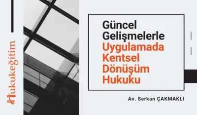 Güncel Gelişmelerle Uygulamada Kentsel Dönüşüm Hukuku Video Eğitimi