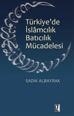 Türkiye’de İslâmcılık-Batıcılık Mücadelesi