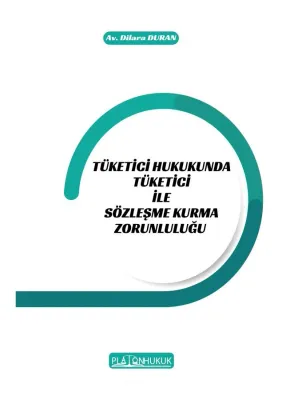 TÜKETİCİ HUKUKUNDA TÜKETİCİ İLE SÖZLEŞME KURMA ZORUNLULUĞU DİLARA DURA