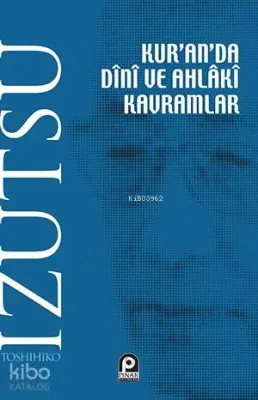 Kuranda Dini ve Ahlaki Kavramlar Toshihiko İzutsu