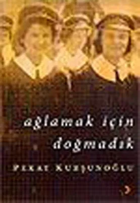 Ağlamak İçin Doğmadık