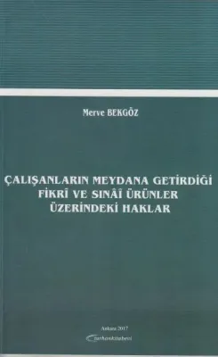 Çalışanların Meydana Getirdiği Fikri ve Sınai Ürünler Üzerindeki Haklar