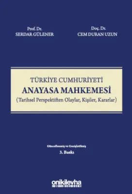 Türkiye Cumhuriyeti Anayasa Mahkemesi (Tarihsel Perspektiften Olaylar, Kişiler, Kararlar) 3.BASKI