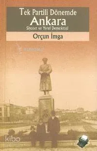 Tek Partili Dönemde Ankara Siyaset ve Yerel Demokrasi