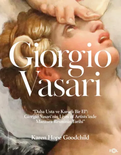 Daha Usta ve Kararlı Bir El: Giorgio Vasari’nin Lives of Artists’inde Manzara Resminin Tarihi”