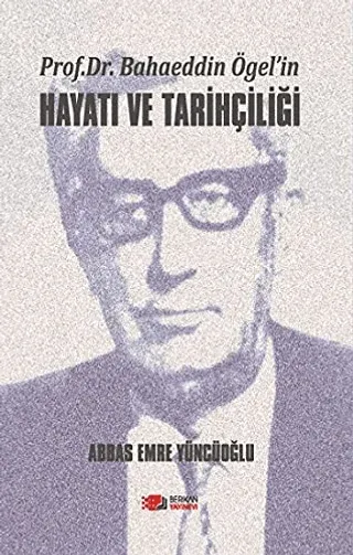 Prof. Dr. Bahaeddin Ögel’in Hayatı ve Tarihçiliği
