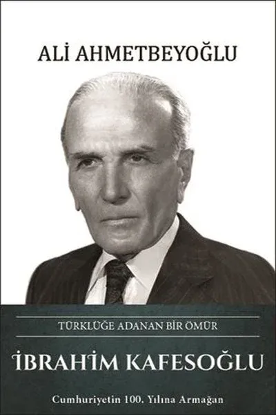 İbrahim Kafesoğlu: Türklüğe Adanan Bir Ömür (Ciltli)