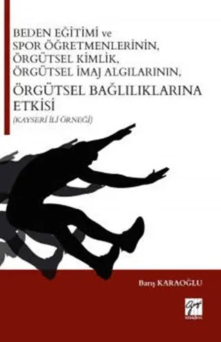Beden Eğitimi ve Spor Öğretmenlerinin Örgütsel Kimlik, Örgütsel İmaj Algılarının, Örgütsel Bağlılıklarına Etkisi (Kayseri İli Örneği)