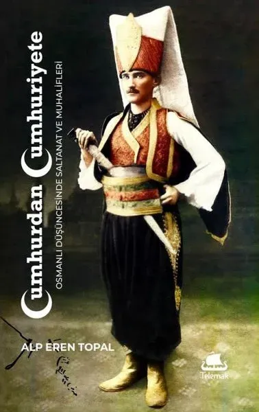 Cumhurdan Cumhuriyete: Osmanlı Duşuncesinde Saltanat ve Muhalifleri