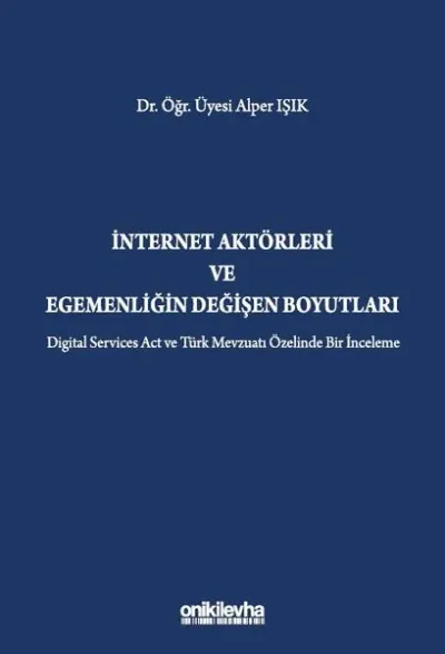 İnternet Aktörleri ve Egemenliğin Değişen Boyutları - Digital Services Act ve Türk Mevzuatı Özelinde