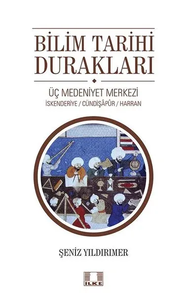 Bilim Tarihi Durakları: Üç Medeniyet Merkezi - İskenderiye - Cündipaşapur - Harran