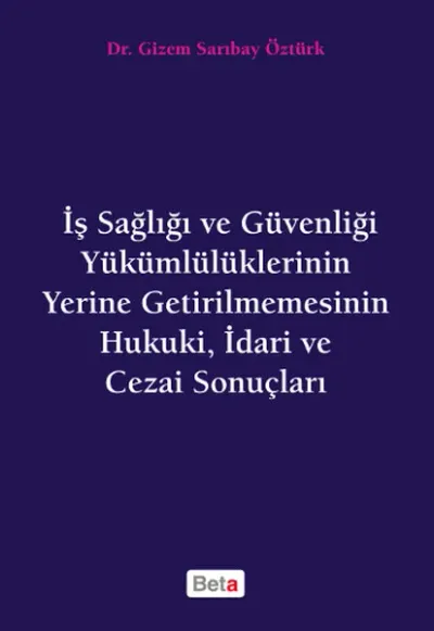 İş Sağlığı ve Güvenliği Yükümlülüklerinin Yerine Getirilmemesinin Hukuki, İdari ve Cezai Sonuçları