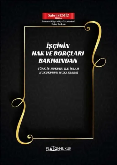 İşçinin Hak ve Borçları Bakımından Türk İş Hukuku ile İslam Hukukunun Mukayesesi
