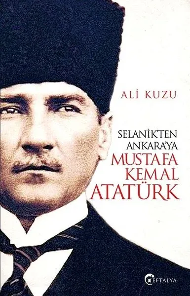 Selanik'ten Ankara'ya Mustafa Kemal Atatürk Ali Kuzu
