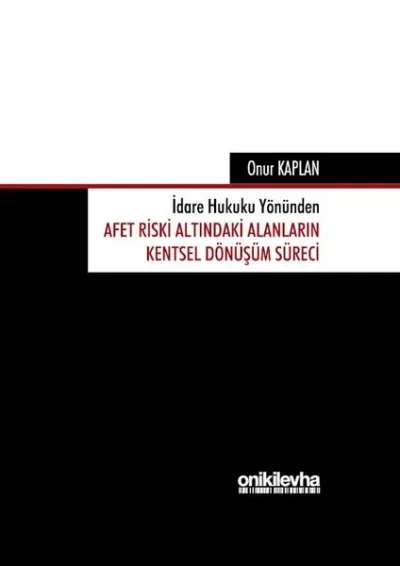 İdare Hukuku Yönünden Afet Riski Altındaki Alanların Kentsel Dönüşüm Süreci (Ciltli)