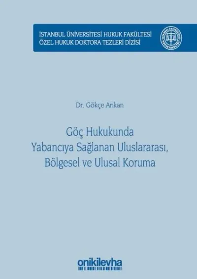 Göç Hukukunda Yabancıya Sağlanan Uluslararası, Bölgesel ve Ulusal Koruma (Ciltli)
