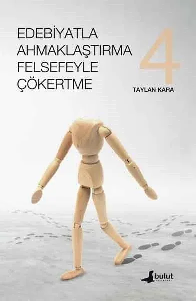 Edebiyatla Ahmaklaştırma Felsefeyle Çökertme 4.Cilt Taylan Kara