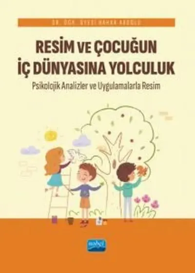 Resim ve Çocuğun İç Dünyasına Yolculuk - Psikolojik Analizler ve Uygulamalarla Resim