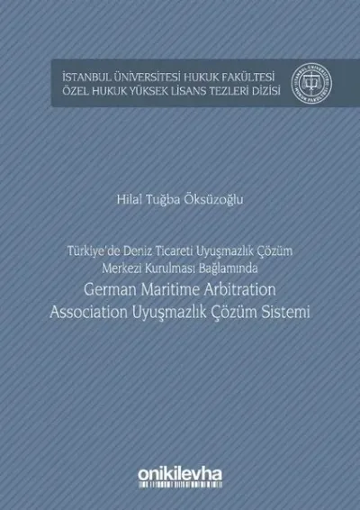 Türkiye'de Deniz Ticareti Uyuşmazlık Çözüm Merkezi Kurulması Bağlamında German Maritime Arbitration Association Uyuşmazlık Çözüm Sistemi (Ciltli)