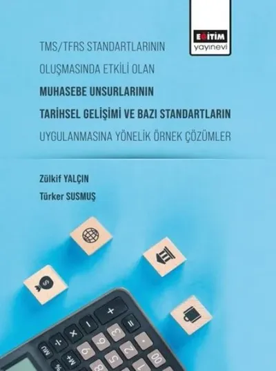 Tms/Tfrs Standartlarının Oluşmasında Etkili Olan Muhasebe Unsurlarının Tarihsel Gelişimi ve Bazı Standartların Uygulanmasına Yönelik Örnek Çözümler