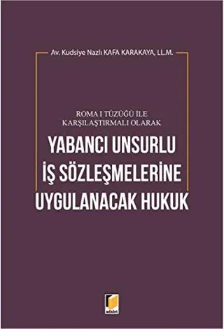 Roma 1 Tüzüğü ile Karşılaştırmalı Olarak Yabancı Unsurlu İş Sözleşmelerine Uygulanacak Hukuk