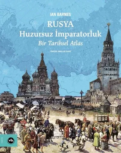 Rusya: Huzursuz İmparatorluk - Bir Tarihsel Atlas (Ciltli)
