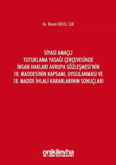 Siyasi Amaçlı Tutuklama Yasağı Çerçevesinde İnsan Hakları Avrupa Sözleşmesi'nin 18. Maddesinin Kapsamı, Uygulanması ve 18. Madde İhlali Kararlarının Sonuçları