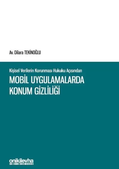 Kişisel Verilerin Korunması Hukuku Açısından Mobil Uygulamalarda Konum Gizliliği (Ciltli)