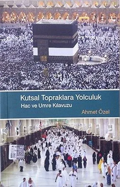 Kutsal Topraklara Yolculuk Hac ve Umre Kılavuzu