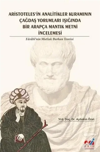 Aristotales'in Analitikler Kuramının Çağdaş Yorumları Işığında Bir Arapça Mantık Metni İncelemesi