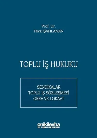 Toplu İş Hukuku: Sendikalar - Toplu İş Sözleşmesi-Grev ve Lokavt (Ciltli)