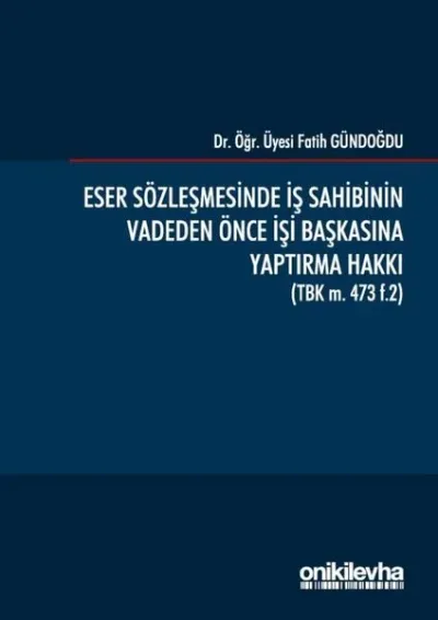 Eser Sözleşmesinde İş Sahibinin Vadeden Önce İşi Başkasına Yaptırma Hakkı (Ciltli)