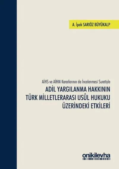 AİHS ve AİHM Kararlarının da İncelenmesi Suretiyle Adil Yargılanma Hakkının Türk Milletlerarası Usul Hukuku Üzerindeki Etkileri (Ciltli)