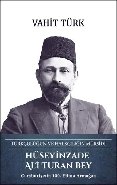 Hüseyinzade Ali Turan Bey: Türkçülüğün ve Halkçılığın Mürşidi (Ciltli)