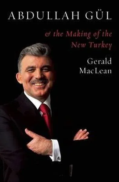 Abdullah Gül and the Making of the New Turkey (Ciltli)