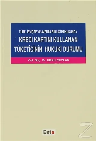Türk, İsviçre ve Avrupa Birliği Hukukunda Kredi Kartını Kullanan Tüketicinin Hukuki Durumu